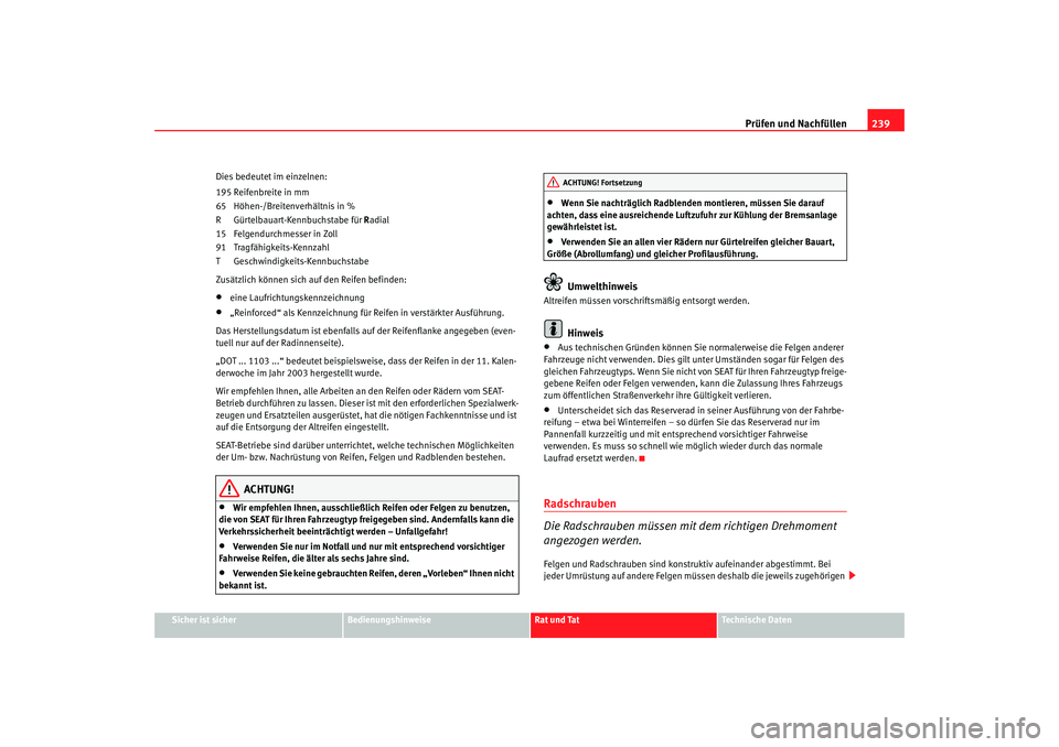 Seat Toledo 2006 Betriebsanleitung (in German) Prüfen und Nachfüllen239
Sicher ist sicher
Bedienungshinweise
Rat und Tat
Technische Daten
Dies bedeutet im einzelnen:
195 Reifenbreite in mm
65 Höhen-/Breitenverhältnis in %
R Gürtelbauart-Kennb Seat Toledo 2006 Betriebsanleitung (in German) Prüfen und Nachfüllen239
Sicher ist sicher
Bedienungshinweise
Rat und Tat
Technische Daten
Dies bedeutet im einzelnen:
195 Reifenbreite in mm
65 Höhen-/Breitenverhältnis in %
R Gürtelbauart-Kennb