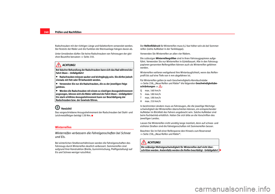 Seat Toledo 2006 Betriebsanleitung (in German) Prüfen und Nachfüllen
240Radschrauben mit der richtigen Länge und Kalottenform verwendet werden.
Der Festsitz der Räder und die Funktion der Bremsanlage hängen davon ab.
Unter Umständen dürfe Seat Toledo 2006 Betriebsanleitung (in German) Prüfen und Nachfüllen
240Radschrauben mit der richtigen Länge und Kalottenform verwendet werden.
Der Festsitz der Räder und die Funktion der Bremsanlage hängen davon ab.
Unter Umständen dürfe