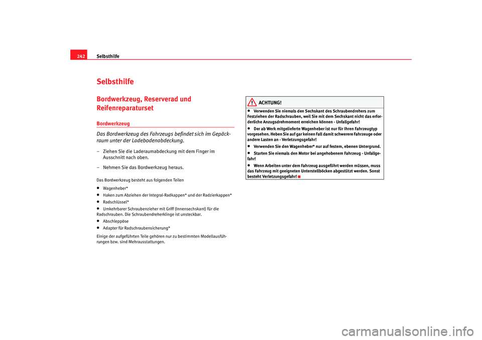 Seat Toledo 2006 Betriebsanleitung (in German) Selbsthilfe
242SelbsthilfeBordwerkzeug, Reserverad und
ReifenreparatursetBordwerkzeug
Das Bordwerkzeug des Fahrzeugs befindet sich im Gepäck-
raum unter der Ladebodenabdeckung.– Ziehen Sie die Lad Seat Toledo 2006 Betriebsanleitung (in German) Selbsthilfe
242SelbsthilfeBordwerkzeug, Reserverad und
ReifenreparatursetBordwerkzeug
Das Bordwerkzeug des Fahrzeugs befindet sich im Gepäck-
raum unter der Ladebodenabdeckung.– Ziehen Sie die Lad
