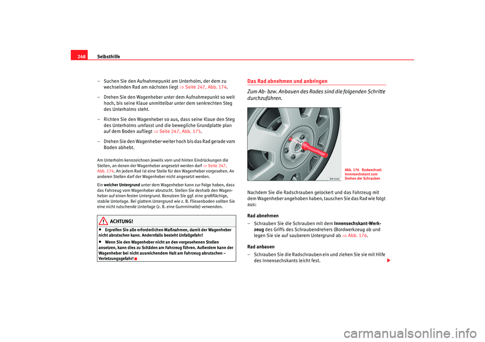 Seat Toledo 2006 Betriebsanleitung (in German) Selbsthilfe
248
– Suchen Sie den Aufnahmepunkt am Unterholm, der dem zu wechselnden Rad am nächsten liegt ⇒Seite 247, Abb. 174.
– Drehen Sie den Wagenheber unter dem Aufnahmepunkt so weit hoc Seat Toledo 2006 Betriebsanleitung (in German) Selbsthilfe
248
– Suchen Sie den Aufnahmepunkt am Unterholm, der dem zu wechselnden Rad am nächsten liegt ⇒Seite 247, Abb. 174.
– Drehen Sie den Wagenheber unter dem Aufnahmepunkt so weit hoc