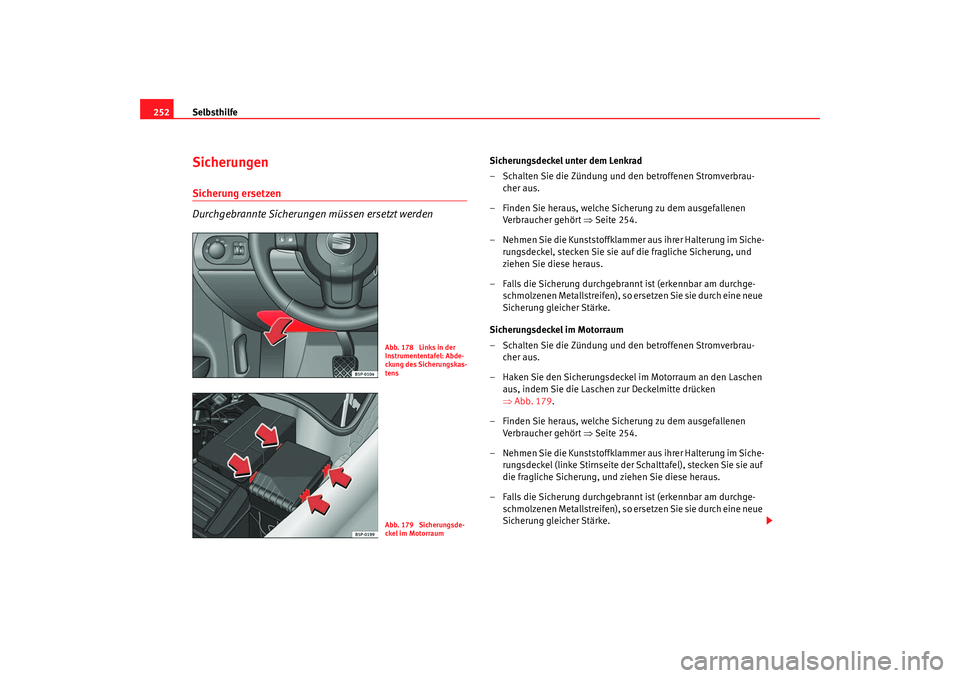 Seat Toledo 2006 Betriebsanleitung (in German) Selbsthilfe
252SicherungenSicherung ersetzen
Durchgebrannte Sicherungen müssen ersetzt werden
Sicherungsdeckel unter dem Lenkrad
– Schalten Sie die Zündung und den betroffenen Stromverbrau-
cher a Seat Toledo 2006 Betriebsanleitung (in German) Selbsthilfe
252SicherungenSicherung ersetzen
Durchgebrannte Sicherungen müssen ersetzt werden
Sicherungsdeckel unter dem Lenkrad
– Schalten Sie die Zündung und den betroffenen Stromverbrau-
cher a