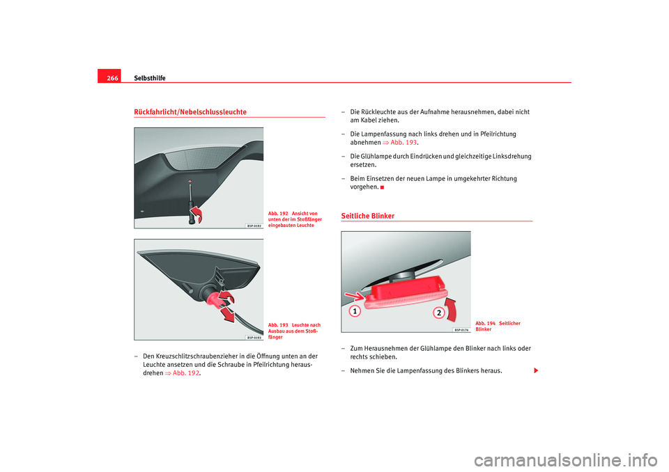 Seat Toledo 2006  Betriebsanleitung (in German) Selbsthilfe
266Rückfahrlicht/Nebelschlussleuchte– Den Kreuzschlitzschraubenzieher in die Öffnung unten an der 
Leuchte ansetzen und die Schraube in Pfeilrichtung heraus-
drehen  ⇒Abb. 192 . – 