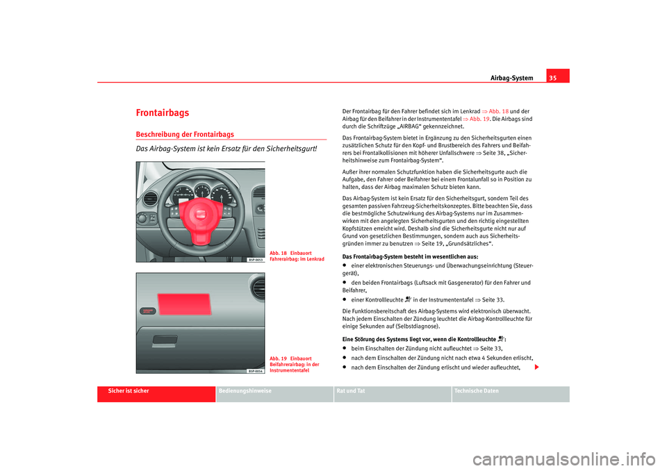 Seat Toledo 2006 Betriebsanleitung (in German) Airbag-System35
Sicher ist sicher
Bedienungshinweise
Rat und Tat
Technische Daten
FrontairbagsBeschreibung der Frontairbags
Das Airbag-System ist kein Ersatz für den Sicherheitsgurt!
Der Frontairbag Seat Toledo 2006 Betriebsanleitung (in German) Airbag-System35
Sicher ist sicher
Bedienungshinweise
Rat und Tat
Technische Daten
FrontairbagsBeschreibung der Frontairbags
Das Airbag-System ist kein Ersatz für den Sicherheitsgurt!
Der Frontairbag