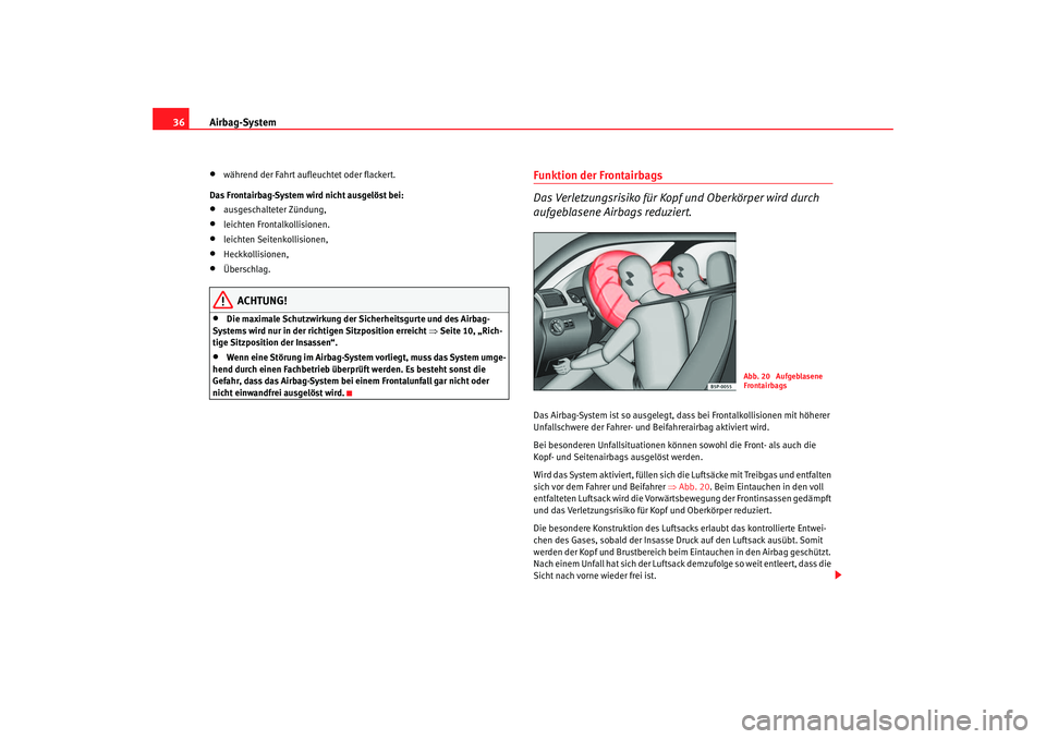 Seat Toledo 2006 Betriebsanleitung (in German) Airbag-System
36•
während der Fahrt aufleuchtet oder flackert.
Das Frontairbag-System wird nicht ausgelöst bei:
•
ausgeschalteter Zündung,
•
leichten Frontalkollisionen.
•
leichten Seitenko Seat Toledo 2006 Betriebsanleitung (in German) Airbag-System
36•
während der Fahrt aufleuchtet oder flackert.
Das Frontairbag-System wird nicht ausgelöst bei:
•
ausgeschalteter Zündung,
•
leichten Frontalkollisionen.
•
leichten Seitenko