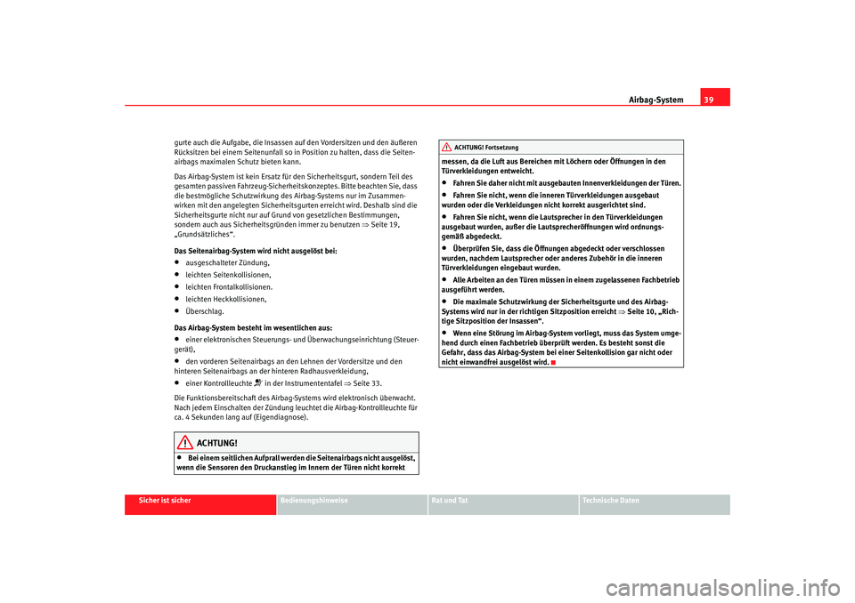 Seat Toledo 2006  Betriebsanleitung (in German) Airbag-System39
Sicher ist sicher
Bedienungshinweise
Rat und Tat
Technische Daten
gurte auch die Aufgabe, die Insassen auf den Vordersitzen und den äußeren 
Rücksitzen bei einem Seitenunfall so in 