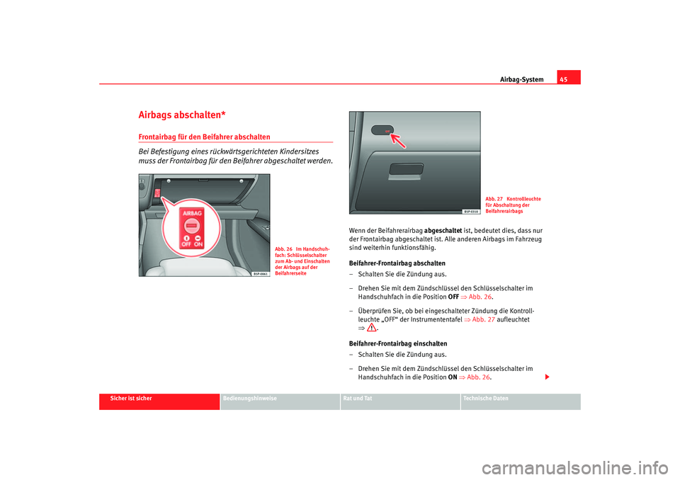Seat Toledo 2006  Betriebsanleitung (in German) Airbag-System45
Sicher ist sicher
Bedienungshinweise
Rat und Tat
Technische Daten
Airbags abschalten*Frontairbag für den Beifahrer abschalten
Bei Befestigung eines rückwärtsgerichteten Kindersitzes