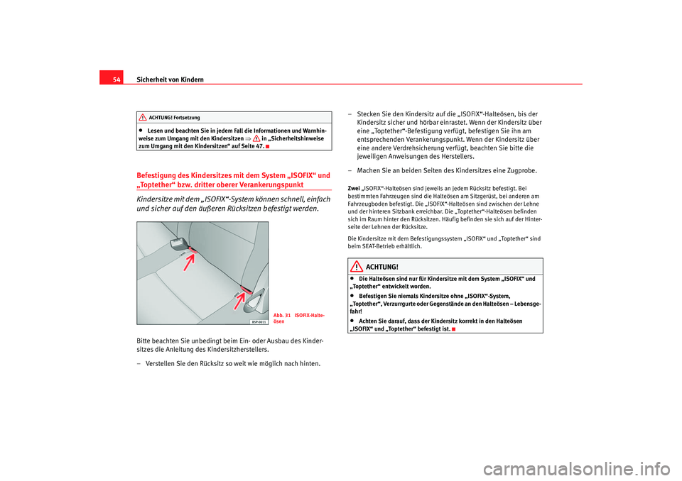 Seat Toledo 2006  Betriebsanleitung (in German) Sicherheit von Kindern
54•
Lesen und beachten Sie in jedem Fall die Informationen und Warnhin-
weise zum Umgang mit den Kindersitzen ⇒  in „Sicherheitshinweise 
zum Umgang mit den Kindersitzen