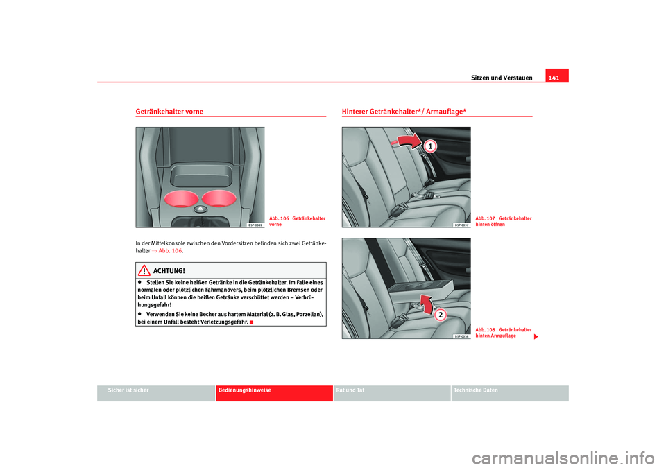 Seat Toledo 2005  Betriebsanleitung (in German) Sitzen und Verstauen141
Sicher ist sicher
Bedienungshinweise
Rat und Tat
Technische Daten
Getränkehalter vorne In der Mittelkonsole zwischen den Vordersitzen befinden sich zwei Getränke-
halter ⇒A