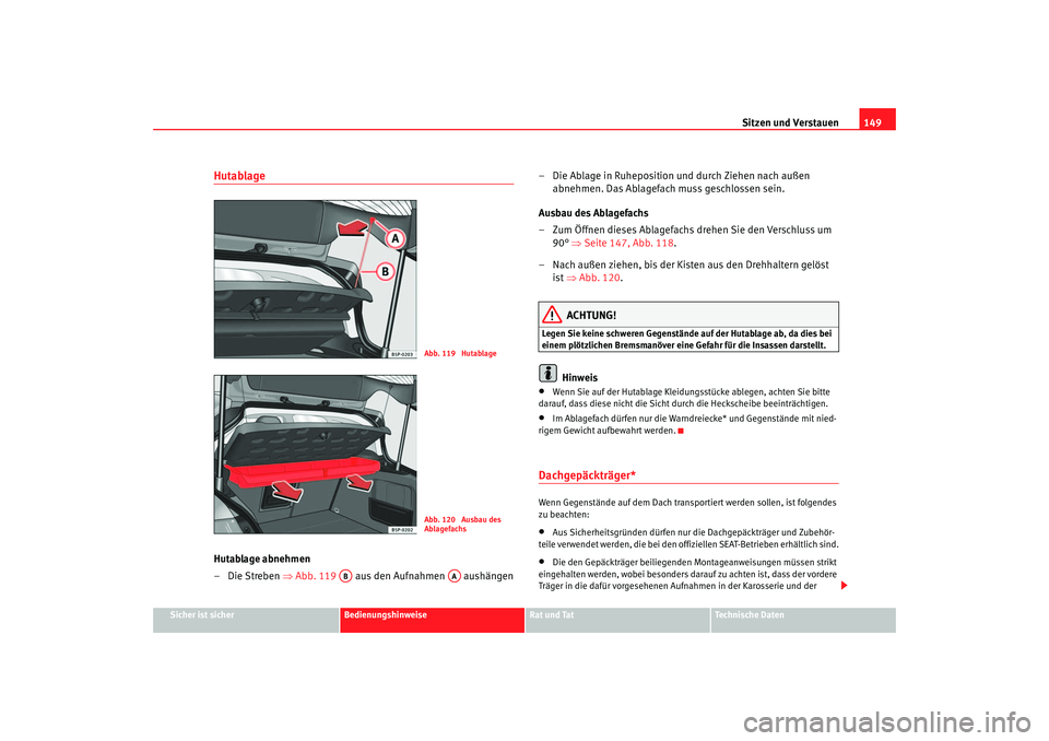 Seat Toledo 2005  Betriebsanleitung (in German) Sitzen und Verstauen149
Sicher ist sicher
Bedienungshinweise
Rat und Tat
Technische Daten
HutablageHutablage abnehmen
–Die Streben ⇒Abb. 119   aus den Aufnahmen   aushängen – Die Ablage in Ruhe