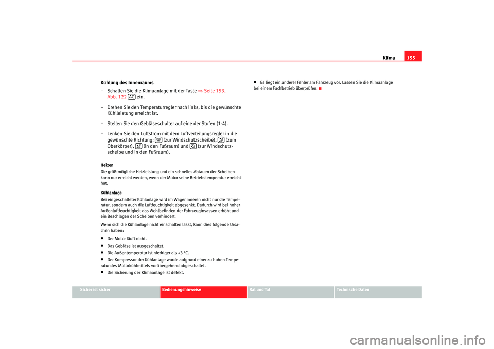 Seat Toledo 2005  Betriebsanleitung (in German) Klima155
Sicher ist sicher
Bedienungshinweise
Rat und Tat
Technische Daten
Kühlung des Innenraums
– Schalten Sie die Klimaanlage mit der Taste  ⇒Seite 153, 
Abb. 122   ein.
– Drehen Sie den Tem