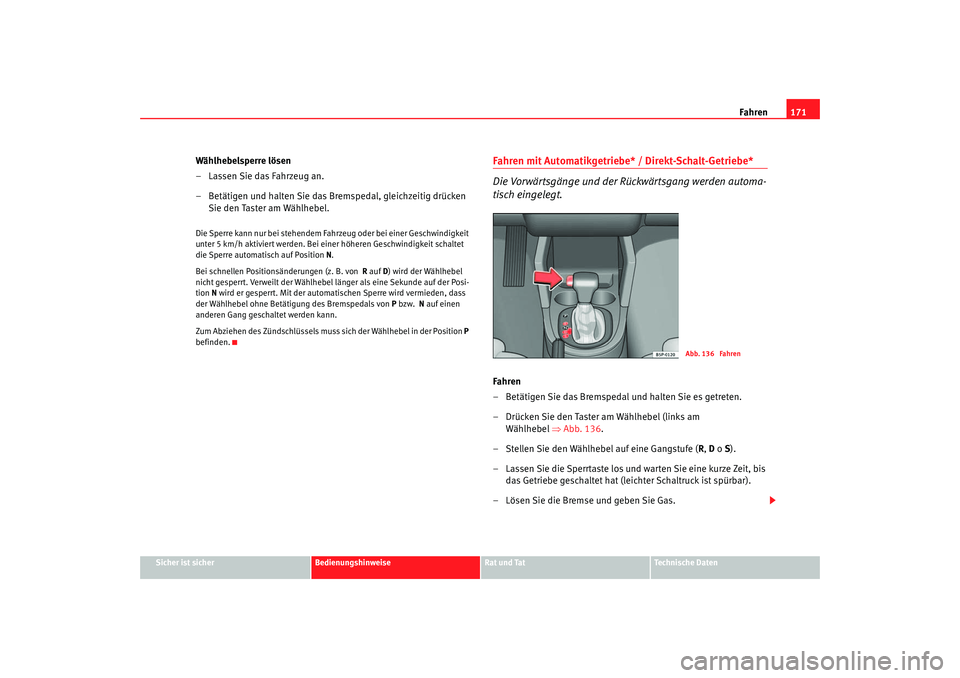 Seat Toledo 2005  Betriebsanleitung (in German) Fahren171
Sicher ist sicher
Bedienungshinweise
Rat und Tat
Technische Daten
Wählhebelsperre lösen
– Lassen Sie das Fahrzeug an.
– Betätigen und halten Sie das Bremspedal, gleichzeitig drücken 