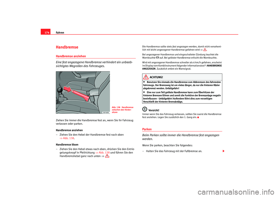 Seat Toledo 2005  Betriebsanleitung (in German) Fahren
174HandbremseHandbremse anziehen
Eine fest angezogene Handbremse verhindert ein unbeab-
sichtigtes Wegrollen des Fahrzeuges.Ziehen Sie immer die Handbremse fest an, wenn Sie Ihr Fahrzeug 
verla