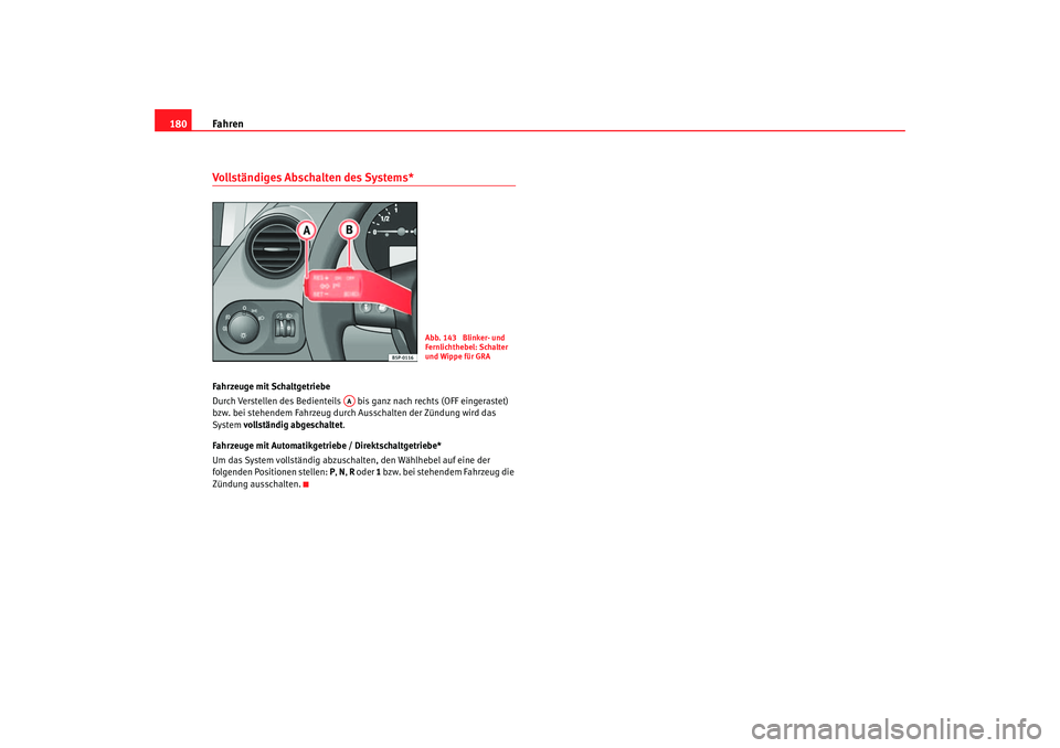 Seat Toledo 2005  Betriebsanleitung (in German) Fahren
180Vollständiges Abschalten des Systems*Fahrzeuge mit Schaltgetriebe
Durch Verstellen des Bedienteils   bis ganz nach rechts (OFF eingerastet) 
bzw. bei stehendem Fahrzeug durch Ausschalten de