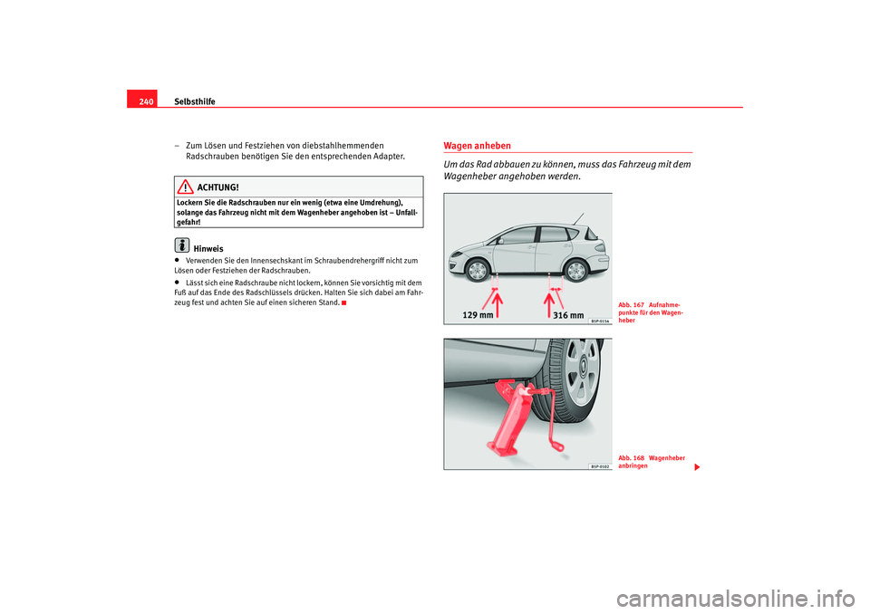 Seat Toledo 2005  Betriebsanleitung (in German) Selbsthilfe
240
– Zum Lösen und Festziehen von diebstahlhemmenden Radschrauben benötigen Sie den entsprechenden Adapter.
ACHTUNG!
Lockern Sie die Radschrauben nur ein wenig (etwa eine Umdrehung), 
