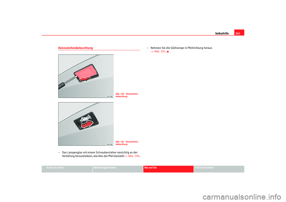 Seat Toledo 2005  Betriebsanleitung (in German) Selbsthilfe261
Sicher ist sicher
Bedienungshinweise
Rat und Tat
Technische Daten
Kennzeichenbeleuchtung– Das Lampenglas mit einem Schraubenzieher vorsichtig an der 
Vertiefung heraushebeln, wie dies