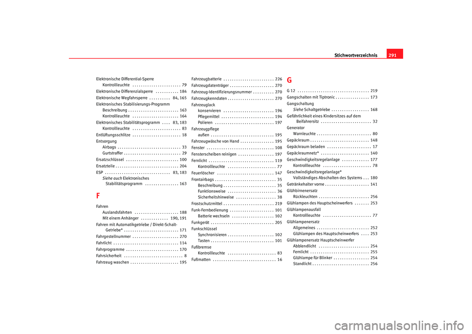 Seat Toledo 2005 Betriebsanleitung (in German) Stichwortverzeichnis291
Elektronische Differential-Sperre
Kontrollleuchte . . . . . . . . . . . . . . . . . . . . . . . 79
Elektronische Differenzialsperre . . . . . . . . . . . 184
Elektronische We Seat Toledo 2005 Betriebsanleitung (in German) Stichwortverzeichnis291
Elektronische Differential-Sperre
Kontrollleuchte . . . . . . . . . . . . . . . . . . . . . . . 79
Elektronische Differenzialsperre . . . . . . . . . . . 184
Elektronische We