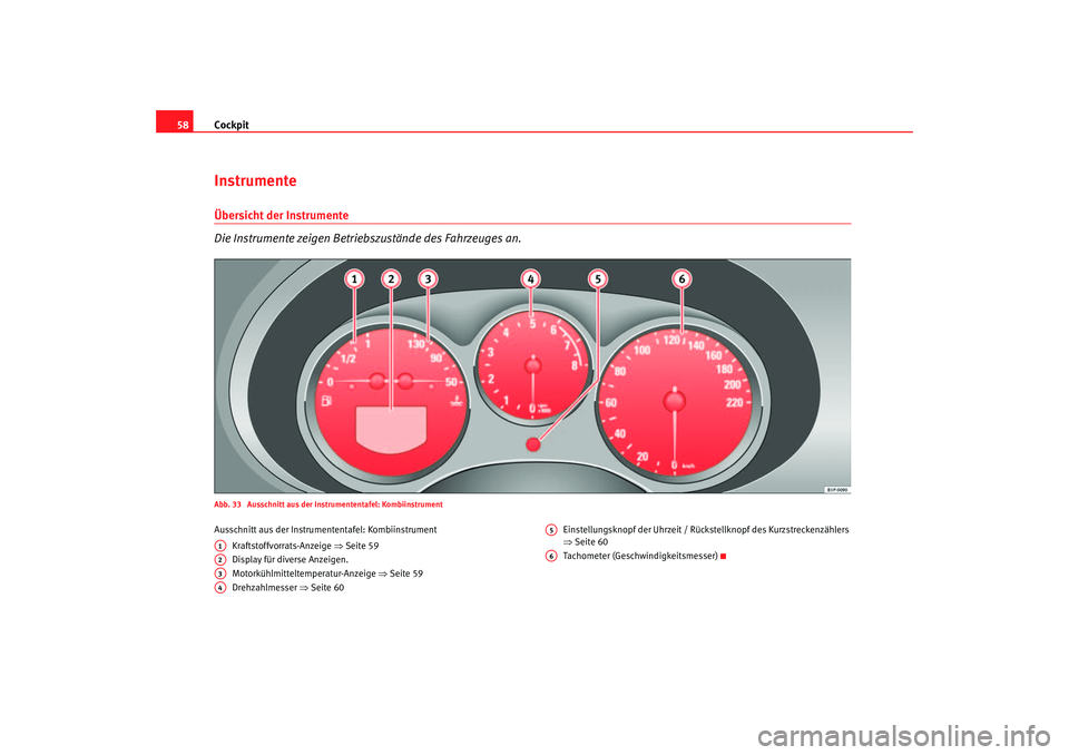 Seat Toledo 2005  Betriebsanleitung (in German) Cockpit
58InstrumenteÜbersicht der Instrumente 
Die Instrumente zeigen Betriebszustände des Fahrzeuges an.Abb. 33  Ausschnitt aus der Instrumententafel: KombiinstrumentAusschnitt aus der Instrume nt