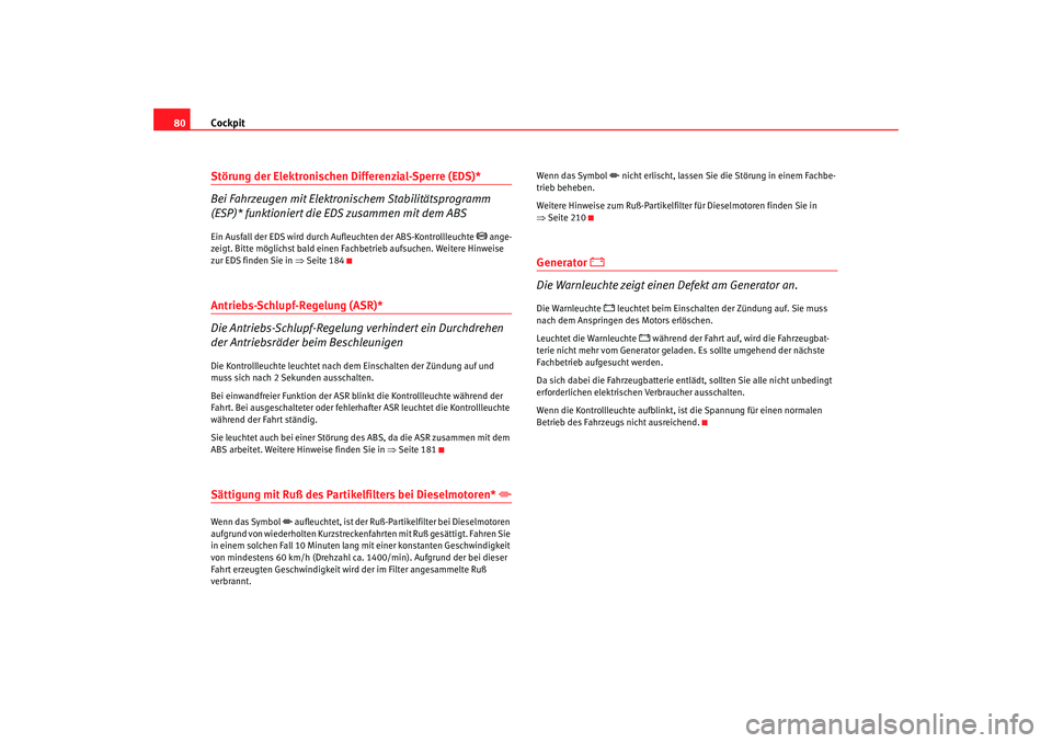 Seat Toledo 2005 Betriebsanleitung (in German) Cockpit
80Störung der Elektronischen Differenzial-Sperre (EDS)*
Bei Fahrzeugen mit Elektronischem Stabilitätsprogramm
(ESP)* funktioniert die EDS zusammen mit dem ABSEin Ausfall der EDS wird durch Seat Toledo 2005 Betriebsanleitung (in German) Cockpit
80Störung der Elektronischen Differenzial-Sperre (EDS)*
Bei Fahrzeugen mit Elektronischem Stabilitätsprogramm
(ESP)* funktioniert die EDS zusammen mit dem ABSEin Ausfall der EDS wird durch