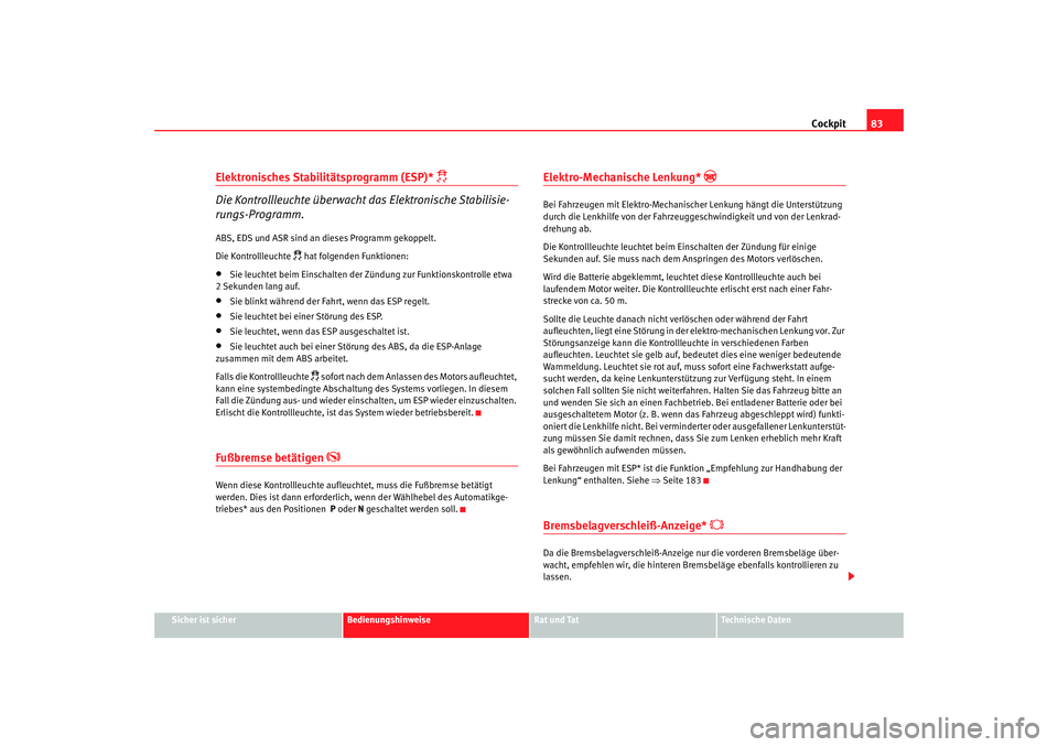 Seat Toledo 2005 Betriebsanleitung (in German) Cockpit83
Sicher ist sicher
Bedienungshinweise
Rat und Tat
Technische Daten
Elektronisches Stabilitätsprogramm (ESP)*
Die Kontrollleuchte überwacht das Elektronische Stabilisie-
rungs-Programm Seat Toledo 2005 Betriebsanleitung (in German) Cockpit83
Sicher ist sicher
Bedienungshinweise
Rat und Tat
Technische Daten
Elektronisches Stabilitätsprogramm (ESP)*
Die Kontrollleuchte überwacht das Elektronische Stabilisie-
rungs-Programm