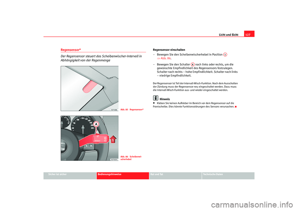 Seat Altea XL 2006  Betriebsanleitung (in German) Licht und Sicht127
Sicher ist sicher
Bedienungshinweise
Rat und Tat
Technische Daten
Regensensor*
Der Regensensor steuert das Scheibenwischer-Intervall in 
Abhängigkeit von der Regenmenge
Regensensor