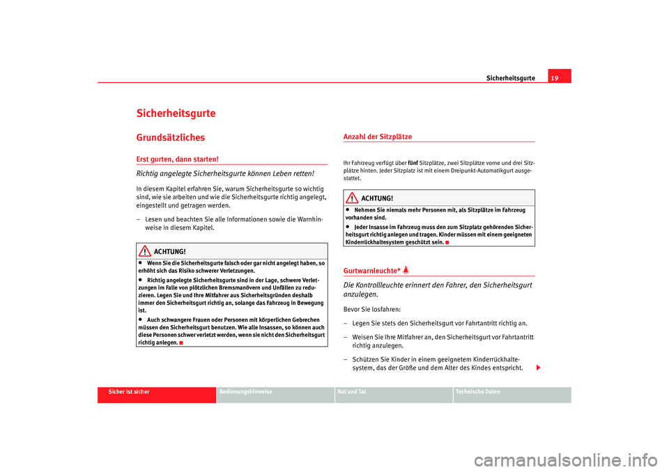 Seat Altea XL 2006 Betriebsanleitung (in German) Sicherheitsgurte19
Sicher ist sicher
Bedienungshinweise
Rat und Tat
Technische Daten
SicherheitsgurteGrundsätzlichesErst gurten, dann starten!
Richtig angelegte Sicherheit sgurte können Leben retten Seat Altea XL 2006 Betriebsanleitung (in German) Sicherheitsgurte19
Sicher ist sicher
Bedienungshinweise
Rat und Tat
Technische Daten
SicherheitsgurteGrundsätzlichesErst gurten, dann starten!
Richtig angelegte Sicherheit sgurte können Leben retten