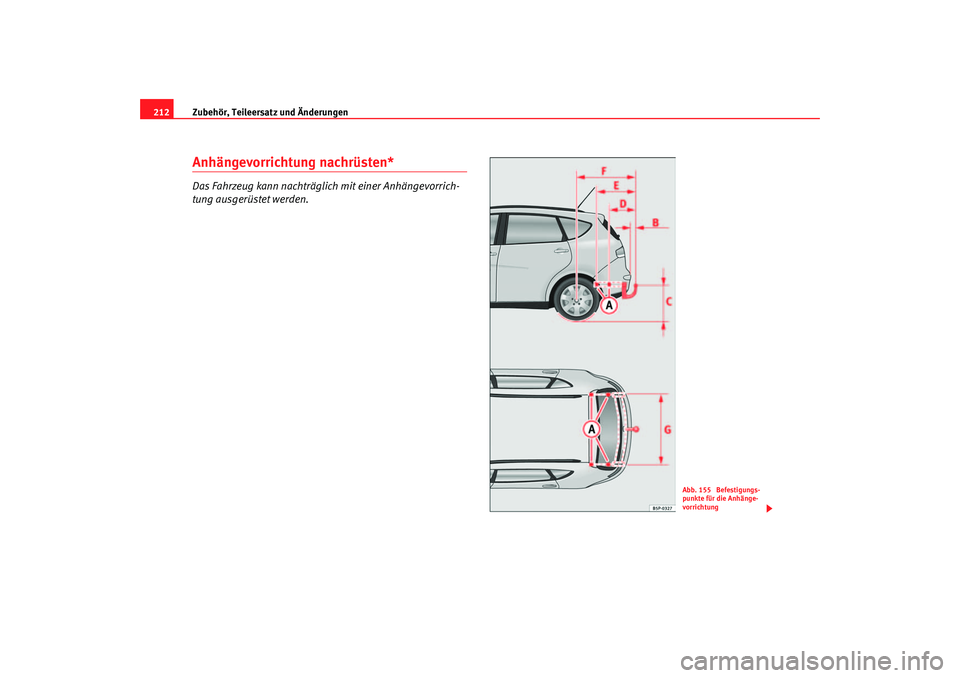 Seat Altea XL 2006  Betriebsanleitung (in German) Zubehör, Teileersatz und Änderungen
212Anhängevorrichtung nachrüsten*Das Fahrzeug kann nachträglich mit einer Anhängevorrich-
tung ausgerüstet werden.
Abb. 155  Befestigungs-
punkte für die An