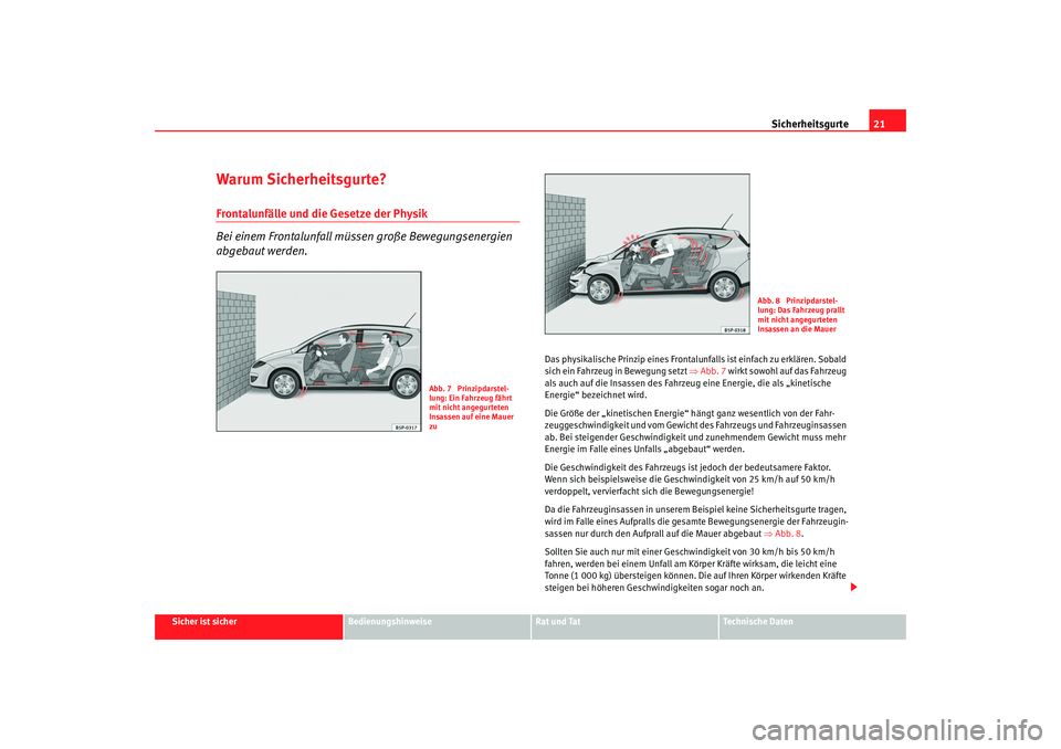 Seat Altea XL 2006 Betriebsanleitung (in German) Sicherheitsgurte21
Sicher ist sicher
Bedienungshinweise
Rat und Tat
Technische Daten
Warum Sicherheitsgurte?Frontalunfälle und die Gesetze der Physik
Bei einem Frontalunfall müssen große Bewegungse Seat Altea XL 2006 Betriebsanleitung (in German) Sicherheitsgurte21
Sicher ist sicher
Bedienungshinweise
Rat und Tat
Technische Daten
Warum Sicherheitsgurte?Frontalunfälle und die Gesetze der Physik
Bei einem Frontalunfall müssen große Bewegungse