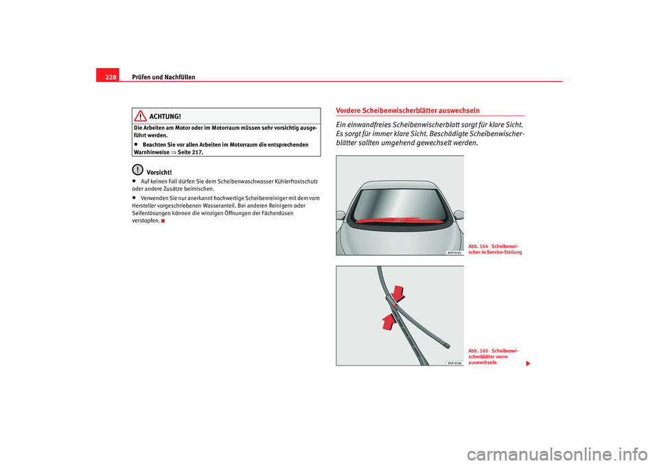 Seat Altea XL 2006  Betriebsanleitung (in German) Prüfen und Nachfüllen
228
ACHTUNG!
Die Arbeiten am Motor oder im Motorraum müssen sehr vorsichtig ausge-
führt werden.•
Beachten Sie vor allen Arbeiten im Motorraum die entsprechenden 
Warnhinwe