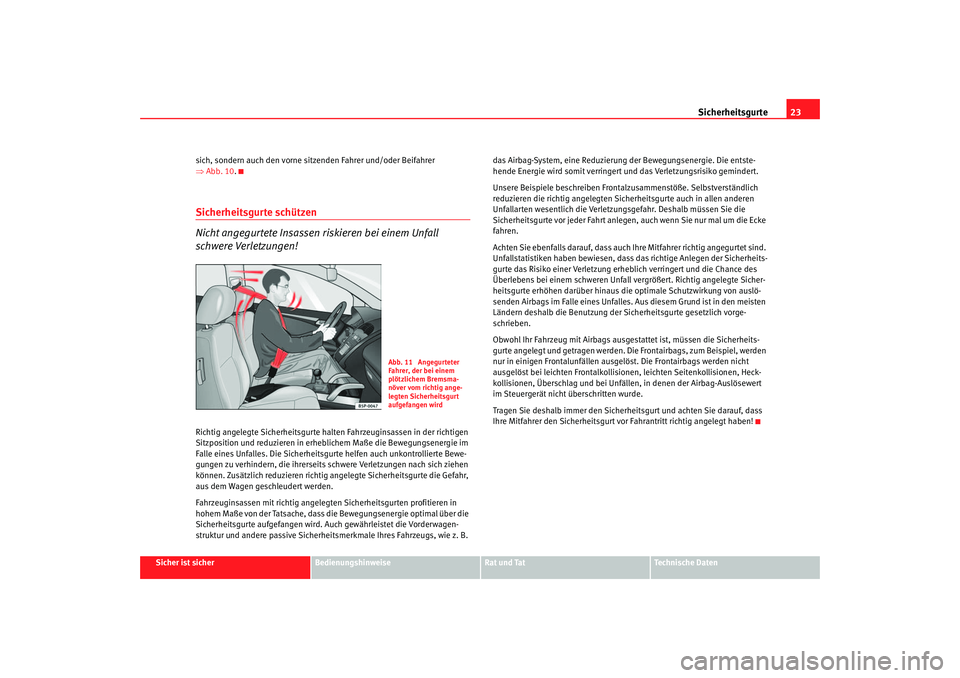 Seat Altea XL 2006 Betriebsanleitung (in German) Sicherheitsgurte23
Sicher ist sicher
Bedienungshinweise
Rat und Tat
Technische Daten
sich, sondern auch den vorne sitzenden Fahrer und/oder Beifahrer
⇒
Abb. 10 .
Sicherheitsgurte schützen
Nicht an Seat Altea XL 2006 Betriebsanleitung (in German) Sicherheitsgurte23
Sicher ist sicher
Bedienungshinweise
Rat und Tat
Technische Daten
sich, sondern auch den vorne sitzenden Fahrer und/oder Beifahrer
⇒
Abb. 10 .
Sicherheitsgurte schützen
Nicht an