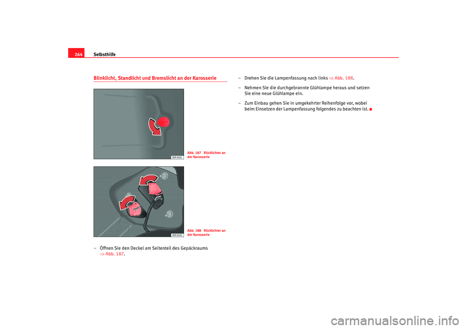 Seat Altea XL 2006  Betriebsanleitung (in German) Selbsthilfe
264Blinklicht, Standlicht und Bremslicht an der Karosserie– Öffnen Sie den Deckel am Seitenteil des Gepäckraums 
⇒Abb. 187 . – Drehen Sie die Lampenfassung nach links 
⇒Abb. 188 