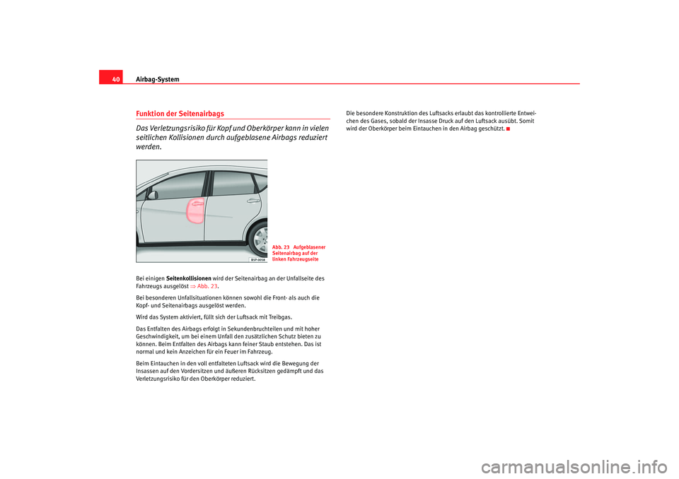 Seat Altea XL 2006 Betriebsanleitung (in German) Airbag-System
40Funktion der Seitenairbags
Das Verletzungsrisiko für Kopf und Oberkörper kann in vielen
seitlichen Kollisionen durch aufgeblasene Airbags reduziert
werden.Bei einigen Seitenkollis Seat Altea XL 2006 Betriebsanleitung (in German) Airbag-System
40Funktion der Seitenairbags
Das Verletzungsrisiko für Kopf und Oberkörper kann in vielen
seitlichen Kollisionen durch aufgeblasene Airbags reduziert
werden.Bei einigen Seitenkollis