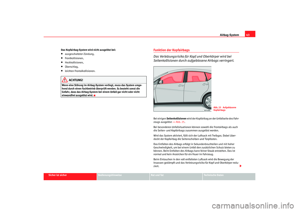 Seat Altea XL 2006 Betriebsanleitung (in German) Airbag-System43
Sicher ist sicher
Bedienungshinweise
Rat und Tat
Technische Daten
Das Kopfairbag-System wird nicht ausgelöst bei:
•
ausgeschalteter Zündung,
•
Frontkollisionen,
•
Heckkollision Seat Altea XL 2006 Betriebsanleitung (in German) Airbag-System43
Sicher ist sicher
Bedienungshinweise
Rat und Tat
Technische Daten
Das Kopfairbag-System wird nicht ausgelöst bei:
•
ausgeschalteter Zündung,
•
Frontkollisionen,
•
Heckkollision