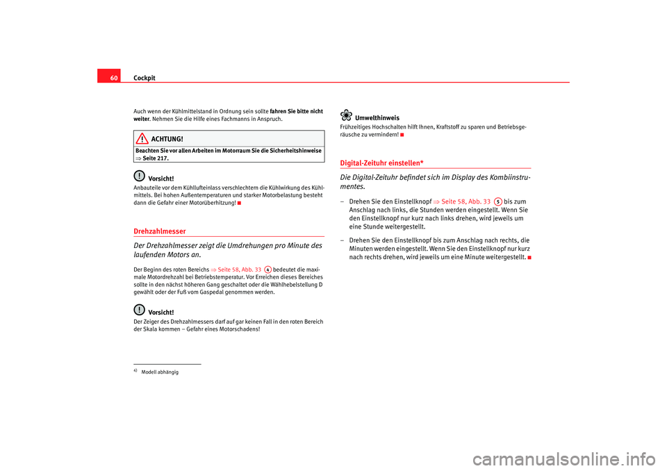 Seat Altea XL 2006 Betriebsanleitung (in German) Cockpit
60Auch wenn der Kühlmittelstand in Ordnung sein sollte fahren Sie bitte nicht
weiter . Nehmen Sie die Hilfe eines Fachmanns in Anspruch.
ACHTUNG!
Beachten Sie vor allen Arbeiten im Motorra Seat Altea XL 2006 Betriebsanleitung (in German) Cockpit
60Auch wenn der Kühlmittelstand in Ordnung sein sollte fahren Sie bitte nicht
weiter . Nehmen Sie die Hilfe eines Fachmanns in Anspruch.
ACHTUNG!
Beachten Sie vor allen Arbeiten im Motorra