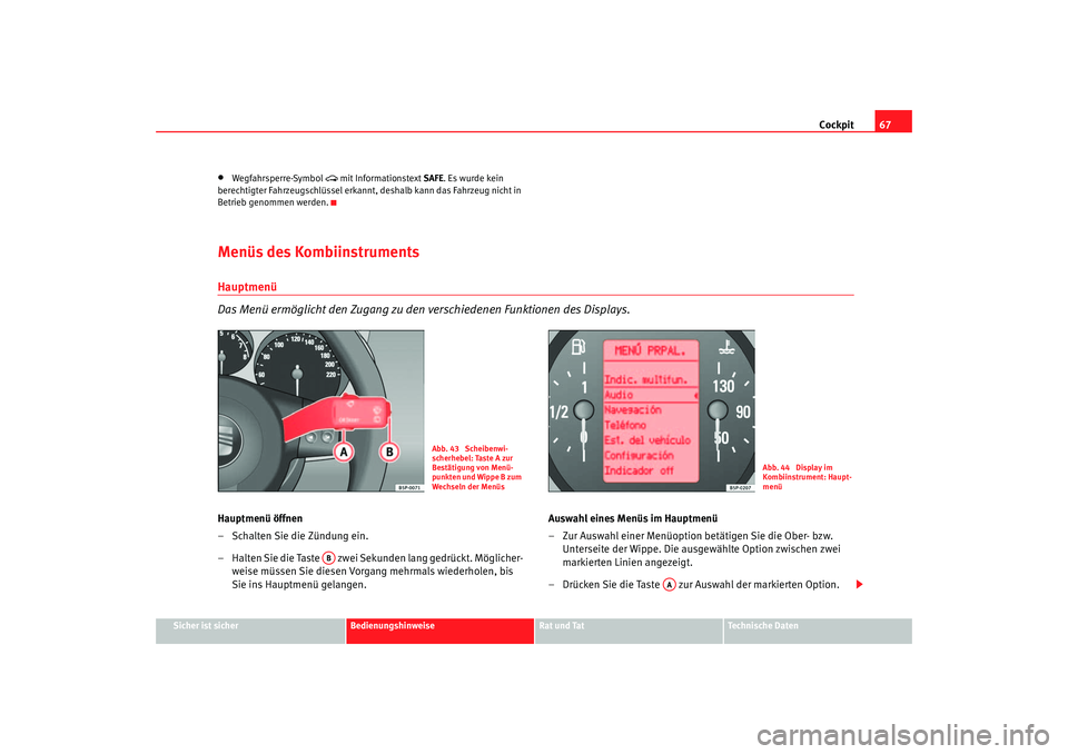 Seat Altea XL 2006 Betriebsanleitung (in German) Cockpit67
Sicher ist sicher
Bedienungshinweise
Rat und Tat
Technische Daten
•
Wegfahrsperre-Symbol
mit Informationstext SAFE. Es wurde kein
berechtigter Fahrzeugschlüssel erkannt, deshalb k Seat Altea XL 2006 Betriebsanleitung (in German) Cockpit67
Sicher ist sicher
Bedienungshinweise
Rat und Tat
Technische Daten
•
Wegfahrsperre-Symbol
mit Informationstext SAFE. Es wurde kein
berechtigter Fahrzeugschlüssel erkannt, deshalb k
