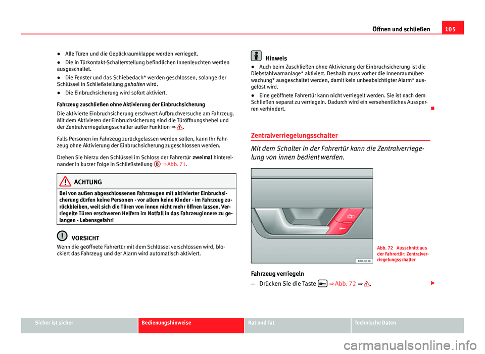 Seat Exeo 2008 Betriebsanleitung (in German) 105
Öffnen und schließen
● Alle Türen und die Gepäckraumklappe werden verriegelt.
● Die in Türkontakt-Schalterstellung befindlichen Innenleuchten werden
ausgeschaltet.
● Die Fenster und das Seat Exeo 2008 Betriebsanleitung (in German) 105
Öffnen und schließen
● Alle Türen und die Gepäckraumklappe werden verriegelt.
● Die in Türkontakt-Schalterstellung befindlichen Innenleuchten werden
ausgeschaltet.
● Die Fenster und das
