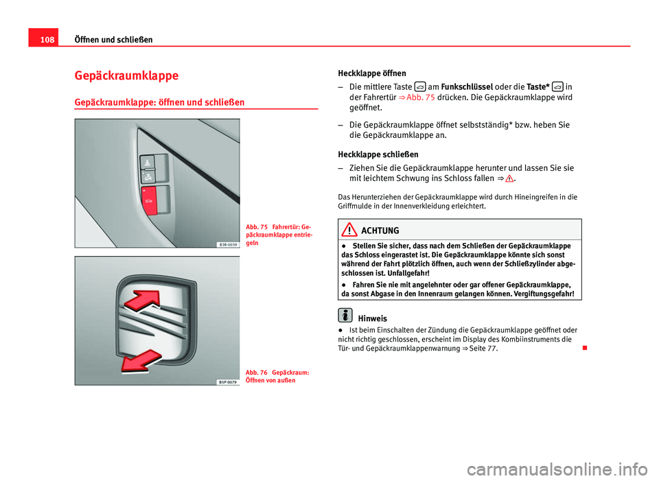 Seat Exeo 2008 Betriebsanleitung (in German) 108Öffnen und schließen
Gepäckraumklappe
Gepäckraumklappe: öffnen und schließen
Abb. 75 Fahrertür: Ge-
päckraumklappe entrie-
geln
Abb. 76 Gepäckraum:
Öffnen von außen Heckklappe öffnen
Seat Exeo 2008 Betriebsanleitung (in German) 108Öffnen und schließen
Gepäckraumklappe
Gepäckraumklappe: öffnen und schließen
Abb. 75 Fahrertür: Ge-
päckraumklappe entrie-
geln
Abb. 76 Gepäckraum:
Öffnen von außen Heckklappe öffnen