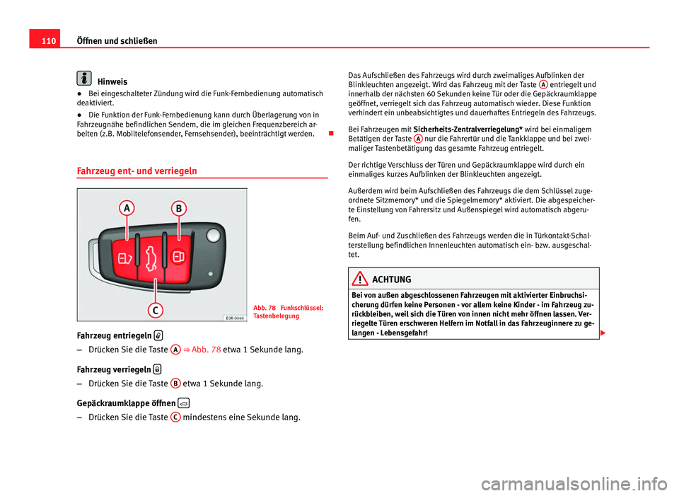 Seat Exeo 2008 Betriebsanleitung (in German) 110Öffnen und schließen
Hinweis
● Bei eingeschalteter Zündung wird die Funk-Fernbedienung automatisch
deaktiviert.
● Die Funktion der Funk-Fernbedienung kann durch Überlagerung von in
Fahrzeug Seat Exeo 2008 Betriebsanleitung (in German) 110Öffnen und schließen
Hinweis
● Bei eingeschalteter Zündung wird die Funk-Fernbedienung automatisch
deaktiviert.
● Die Funktion der Funk-Fernbedienung kann durch Überlagerung von in
Fahrzeug