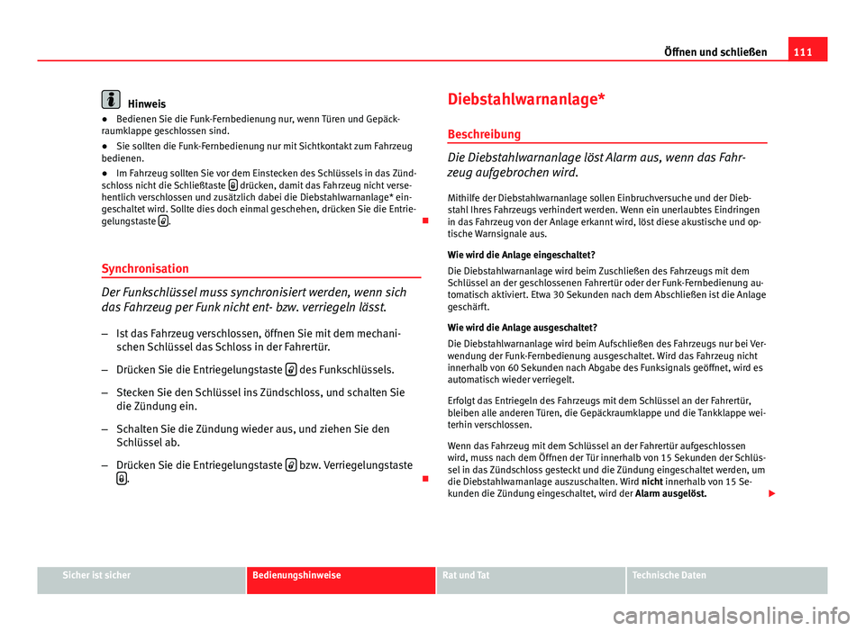 Seat Exeo 2008 Betriebsanleitung (in German) 111
Öffnen und schließen
Hinweis
● Bedienen Sie die Funk-Fernbedienung nur, wenn Türen und Gepäck-
raumklappe geschlossen sind.
● Sie sollten die Funk-Fernbedienung nur mit Sichtkontakt zum Fa Seat Exeo 2008 Betriebsanleitung (in German) 111
Öffnen und schließen
Hinweis
● Bedienen Sie die Funk-Fernbedienung nur, wenn Türen und Gepäck-
raumklappe geschlossen sind.
● Sie sollten die Funk-Fernbedienung nur mit Sichtkontakt zum Fa