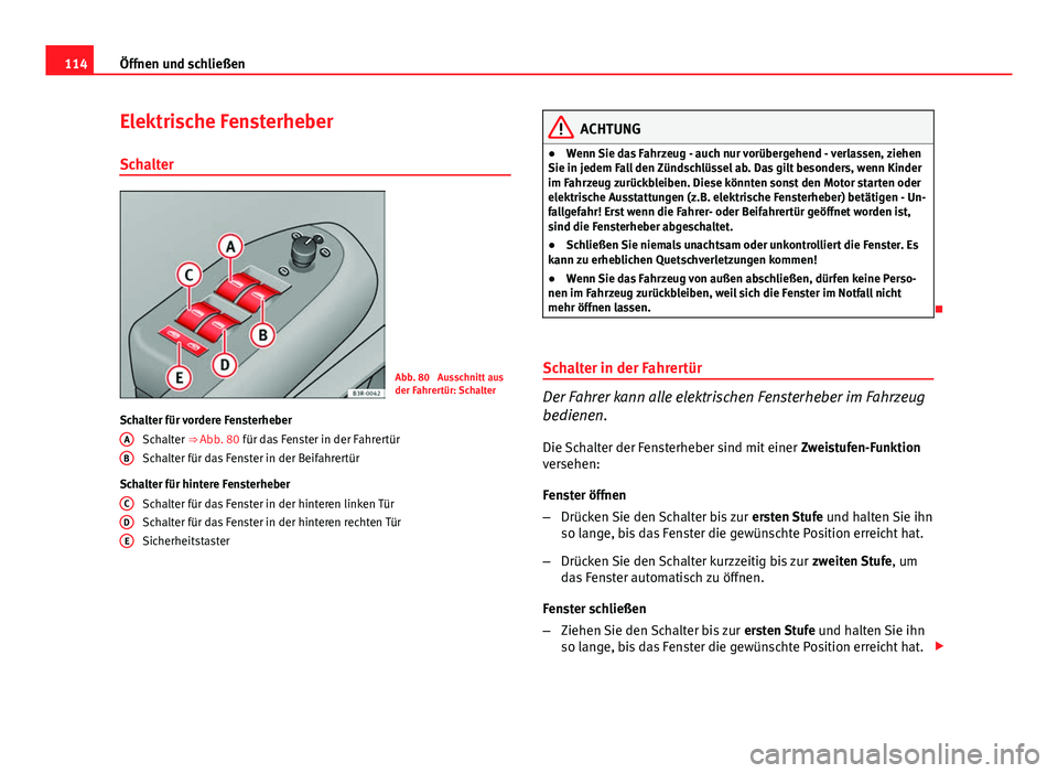 Seat Exeo 2008 Betriebsanleitung (in German) 114Öffnen und schließen
Elektrische Fensterheber
Schalter
Abb. 80 Ausschnitt aus
der Fahrertür: Schalter
Schalter für vordere Fensterheber Schalter ⇒ Abb. 80 für das Fenster in der Fahrert Seat Exeo 2008 Betriebsanleitung (in German) 114Öffnen und schließen
Elektrische Fensterheber
Schalter
Abb. 80 Ausschnitt aus
der Fahrertür: Schalter
Schalter für vordere Fensterheber Schalter ⇒ Abb. 80 für das Fenster in der Fahrert