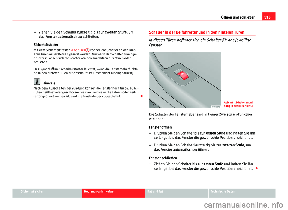 Seat Exeo 2008 Betriebsanleitung (in German) 115
Öffnen und schließen
– Ziehen Sie den Schalter kurzzeitig bis zur zweiten Stufe, um
das Fenster automatisch zu schließen.
Sicherheitstaster
Mit dem Sicherheitstaster ⇒ Abb. 80 E
könn Seat Exeo 2008 Betriebsanleitung (in German) 115
Öffnen und schließen
– Ziehen Sie den Schalter kurzzeitig bis zur zweiten Stufe, um
das Fenster automatisch zu schließen.
Sicherheitstaster
Mit dem Sicherheitstaster ⇒ Abb. 80 E
könn