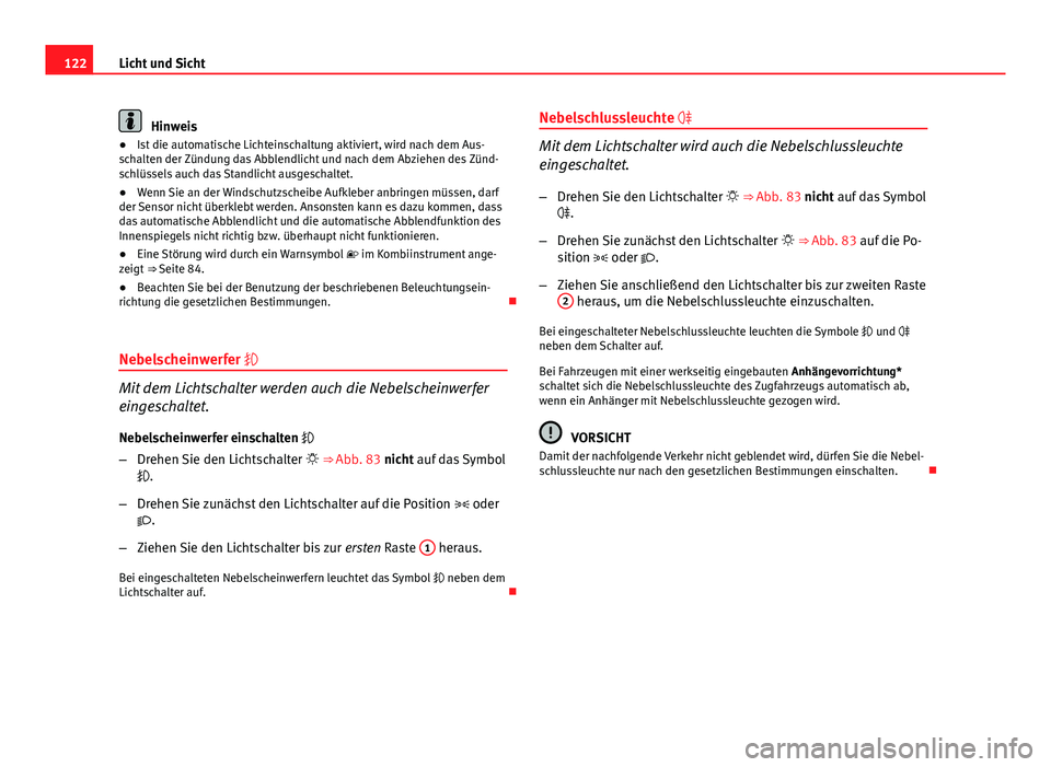 Seat Exeo 2008 Betriebsanleitung (in German) 122Licht und Sicht
Hinweis
● Ist die automatische Lichteinschaltung aktiviert, wird nach dem Aus-
schalten der Zündung das Abblendlicht und nach dem Abziehen des Zünd-
schlüssels auch das Standli Seat Exeo 2008 Betriebsanleitung (in German) 122Licht und Sicht
Hinweis
● Ist die automatische Lichteinschaltung aktiviert, wird nach dem Aus-
schalten der Zündung das Abblendlicht und nach dem Abziehen des Zünd-
schlüssels auch das Standli