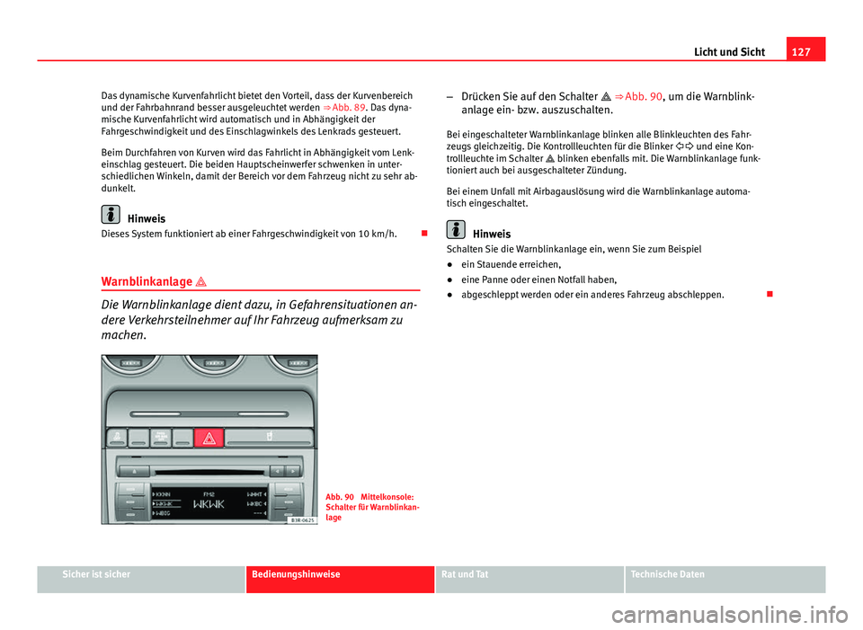 Seat Exeo 2008 Betriebsanleitung (in German) 127
Licht und Sicht
Das dynamische Kurvenfahrlicht bietet den Vorteil, dass der Kurvenbereich
und der Fahrbahnrand besser ausgeleuchtet werden ⇒ Abb. 89. Das dyna-
mische Kurvenfahrlicht wird aut Seat Exeo 2008 Betriebsanleitung (in German) 127
Licht und Sicht
Das dynamische Kurvenfahrlicht bietet den Vorteil, dass der Kurvenbereich
und der Fahrbahnrand besser ausgeleuchtet werden ⇒ Abb. 89. Das dyna-
mische Kurvenfahrlicht wird aut