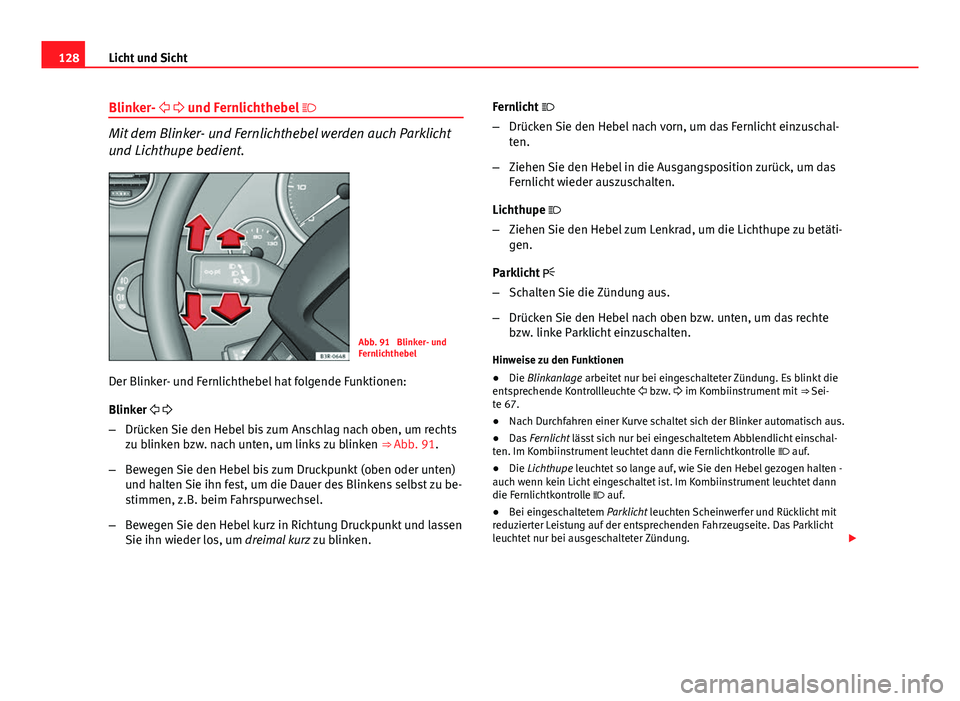 Seat Exeo 2008 Betriebsanleitung (in German) 128Licht und Sicht
Blinker- und Fernlichthebel
Mit dem Blinker- und Fernlichthebel werden auch Parklicht
und Lichthupe bedient.
Abb. 91 Blinker- und
Fernlichthebel
Der Blinker- und Fernl Seat Exeo 2008 Betriebsanleitung (in German) 128Licht und Sicht
Blinker- und Fernlichthebel
Mit dem Blinker- und Fernlichthebel werden auch Parklicht
und Lichthupe bedient.
Abb. 91 Blinker- und
Fernlichthebel
Der Blinker- und Fernl