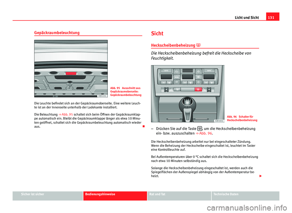 Seat Exeo 2008 Betriebsanleitung (in German) 131
Licht und Sicht
Gepäckraumbeleuchtung
Abb. 95 Ausschnitt aus
Gepäckraumoberseite:
Gepäckraumbeleuchtung
Die Leuchte befindet sich an der Gepäckraumoberseite. Eine weitere Leuch-
te ist an der Seat Exeo 2008 Betriebsanleitung (in German) 131
Licht und Sicht
Gepäckraumbeleuchtung
Abb. 95 Ausschnitt aus
Gepäckraumoberseite:
Gepäckraumbeleuchtung
Die Leuchte befindet sich an der Gepäckraumoberseite. Eine weitere Leuch-
te ist an der