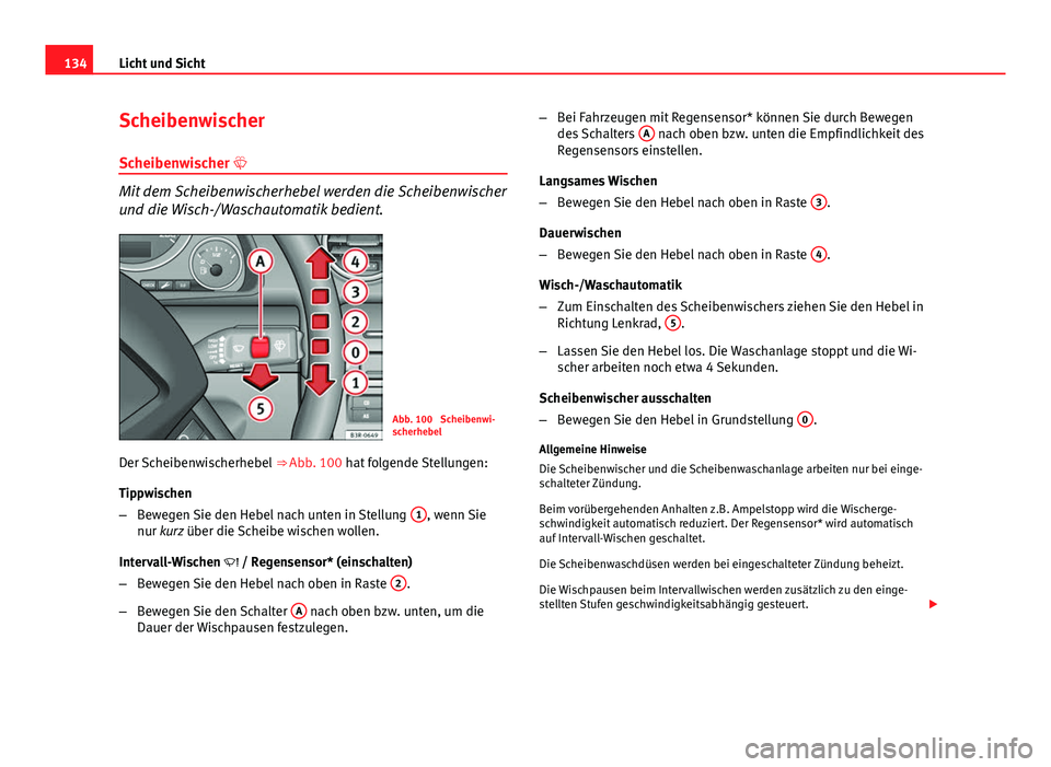 Seat Exeo 2008 Betriebsanleitung (in German) 134Licht und Sicht
Scheibenwischer
Scheibenwischer
Mit dem Scheibenwischerhebel werden die Scheibenwischer
und die Wisch-/Waschautomatik bedient.
Abb. 100 Scheibenwi-
scherhebel
Der Scheibenwisch Seat Exeo 2008 Betriebsanleitung (in German) 134Licht und Sicht
Scheibenwischer
Scheibenwischer
Mit dem Scheibenwischerhebel werden die Scheibenwischer
und die Wisch-/Waschautomatik bedient.
Abb. 100 Scheibenwi-
scherhebel
Der Scheibenwisch