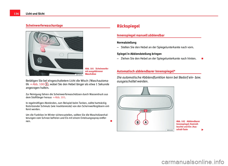Seat Exeo 2008 Betriebsanleitung (in German) 136Licht und Sicht
Scheinwerferwaschanlage
Abb. 101 Scheinwerfer
mit ausgefahrener
Waschdüse
Betätigen Sie bei eingeschaltetem Licht die Wisch-/Waschautoma-
tik ⇒ Abb. 100 5
, wobei Sie den H Seat Exeo 2008 Betriebsanleitung (in German) 136Licht und Sicht
Scheinwerferwaschanlage
Abb. 101 Scheinwerfer
mit ausgefahrener
Waschdüse
Betätigen Sie bei eingeschaltetem Licht die Wisch-/Waschautoma-
tik ⇒ Abb. 100 5
, wobei Sie den H