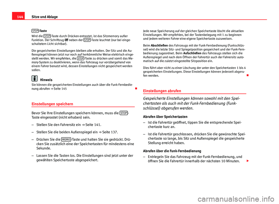 Seat Exeo 2008 Betriebsanleitung (in German) 144Sitze und Ablage
STOP
-Taste
Wird die STOP-Taste durch Drücken entrastet, ist das Sitzmemory außer
Funktion. Der Schriftzug neben der STOP-Taste leuchtet (nur bei einge-
schaltetem Li Seat Exeo 2008 Betriebsanleitung (in German) 144Sitze und Ablage
STOP
-Taste
Wird die STOP-Taste durch Drücken entrastet, ist das Sitzmemory außer
Funktion. Der Schriftzug neben der STOP-Taste leuchtet (nur bei einge-
schaltetem Li
