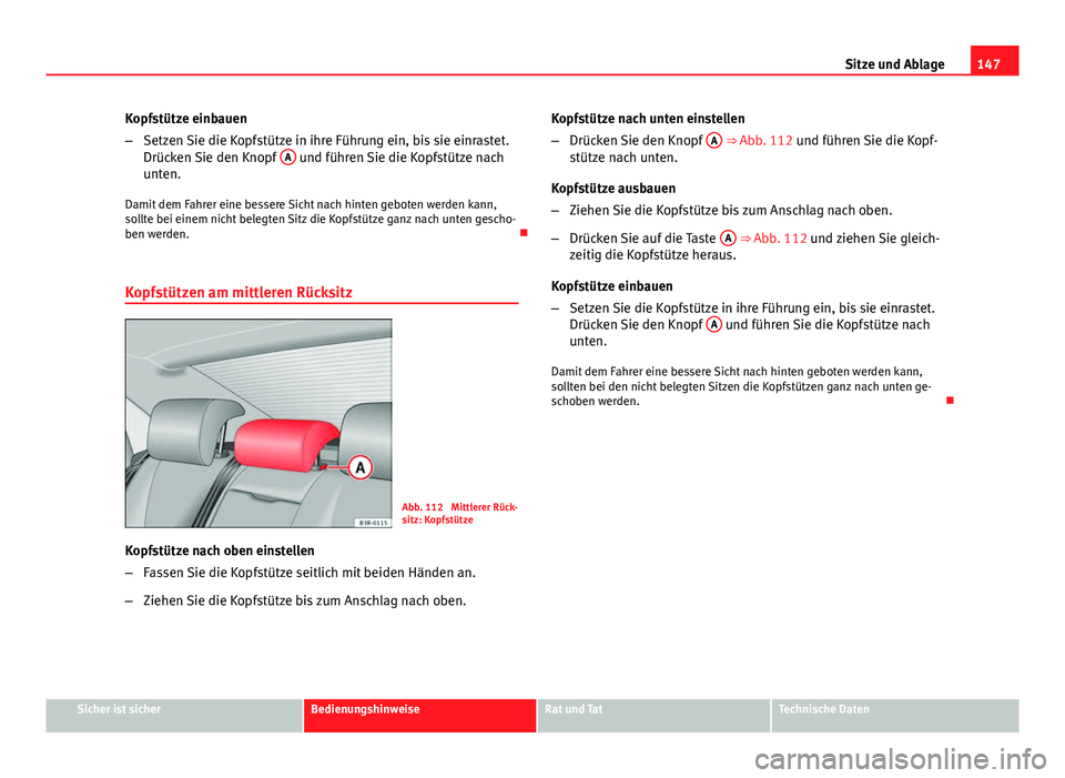 Seat Exeo 2008 Betriebsanleitung (in German) 147
Sitze und Ablage
Kopfstütze einbauen
– Setzen Sie die Kopfstütze in ihre Führung ein, bis sie einrastet.
Drücken Sie den Knopf A
und führen Sie die Kopfstütze nach
unten.
Damit dem Fahre Seat Exeo 2008 Betriebsanleitung (in German) 147
Sitze und Ablage
Kopfstütze einbauen
– Setzen Sie die Kopfstütze in ihre Führung ein, bis sie einrastet.
Drücken Sie den Knopf A
und führen Sie die Kopfstütze nach
unten.
Damit dem Fahre
