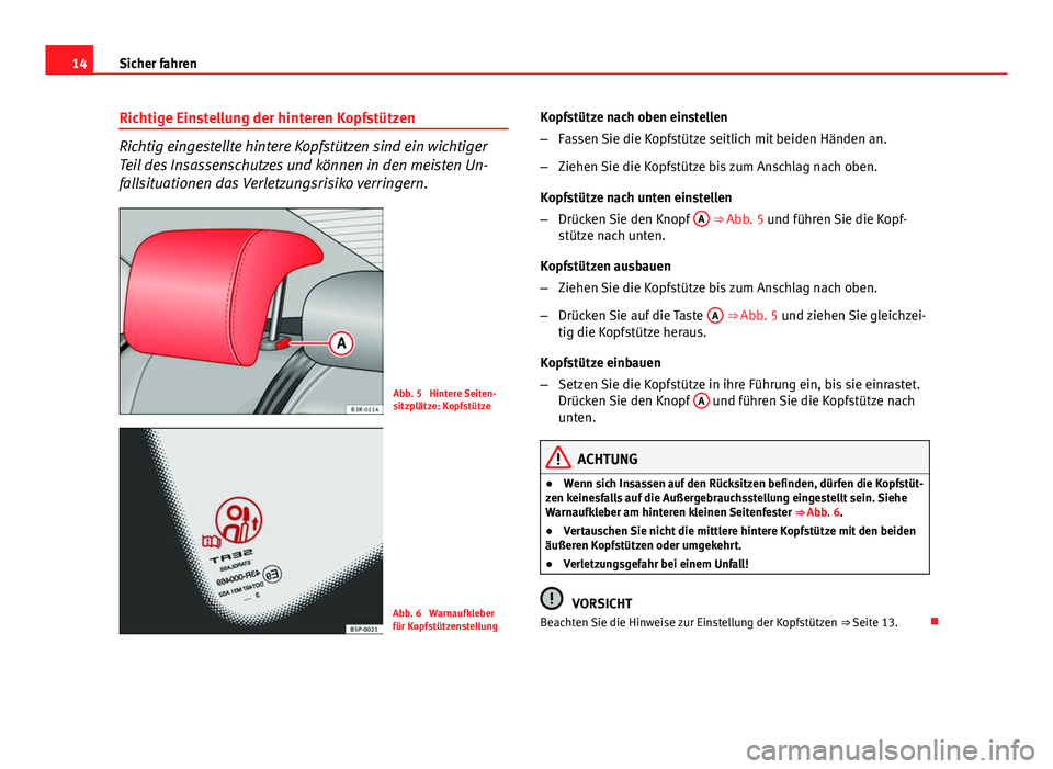 Seat Exeo 2008 Betriebsanleitung (in German) 14Sicher fahren
Richtige Einstellung der hinteren Kopfstützen
Richtig eingestellte hintere Kopfstützen sind ein wichtiger
Teil des Insassenschutzes und können in den meisten Un-
fallsituationen das Seat Exeo 2008 Betriebsanleitung (in German) 14Sicher fahren
Richtige Einstellung der hinteren Kopfstützen
Richtig eingestellte hintere Kopfstützen sind ein wichtiger
Teil des Insassenschutzes und können in den meisten Un-
fallsituationen das
