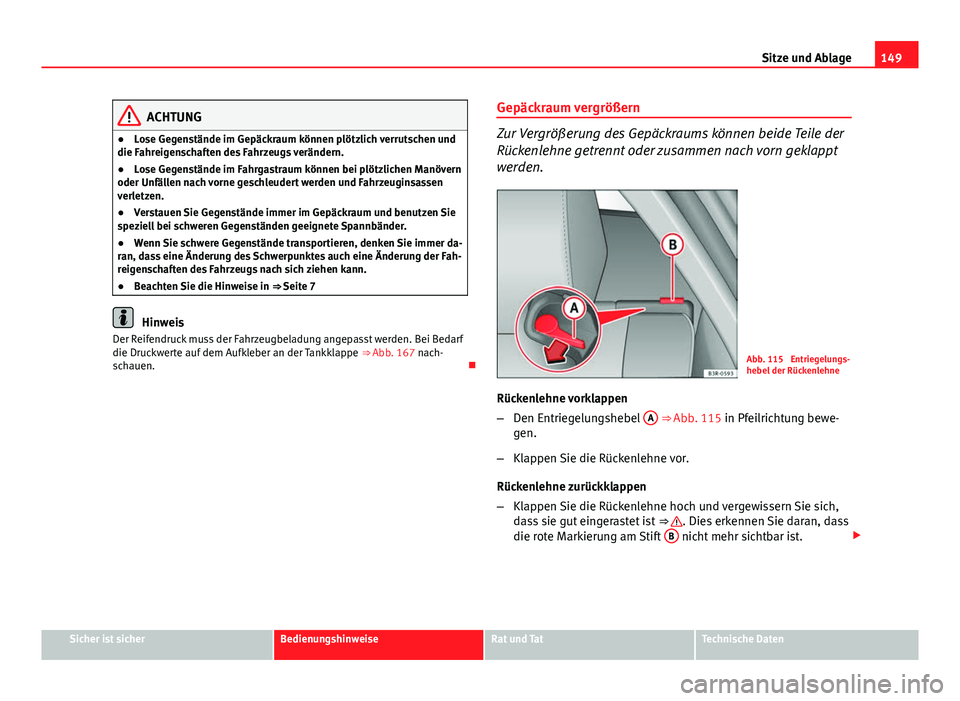 Seat Exeo 2008 Betriebsanleitung (in German) 149
Sitze und Ablage
ACHTUNG
● Lose Gegenstände im Gepäckraum können plötzlich verrutschen und
die Fahreigenschaften des Fahrzeugs verändern.
● Lose Gegenstände im Fahrgastraum können bei p Seat Exeo 2008 Betriebsanleitung (in German) 149
Sitze und Ablage
ACHTUNG
● Lose Gegenstände im Gepäckraum können plötzlich verrutschen und
die Fahreigenschaften des Fahrzeugs verändern.
● Lose Gegenstände im Fahrgastraum können bei p